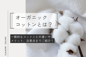 オーガニックコットンとは？一般的なコットンとの違いやメリット、注意点までご紹介！